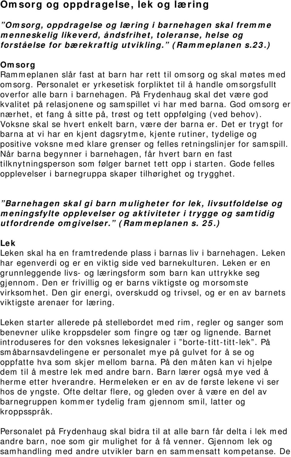 På Frydenhaug skal det være god kvalitet på relasjonene og samspillet vi har med barna. God omsorg er nærhet, et fang å sitte på, trøst og tett oppfølging (ved behov).