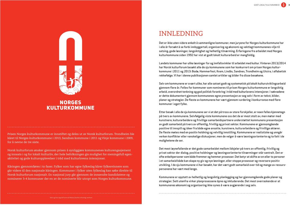 Erfaringene fra arbeidet med Norges kulturkommune siden 1992 har vist at godt lokalt kulturarbeid er mangfoldig. Landets kommuner har ulike løsninger for og innfallsvinkler til arbeidet med kultur.