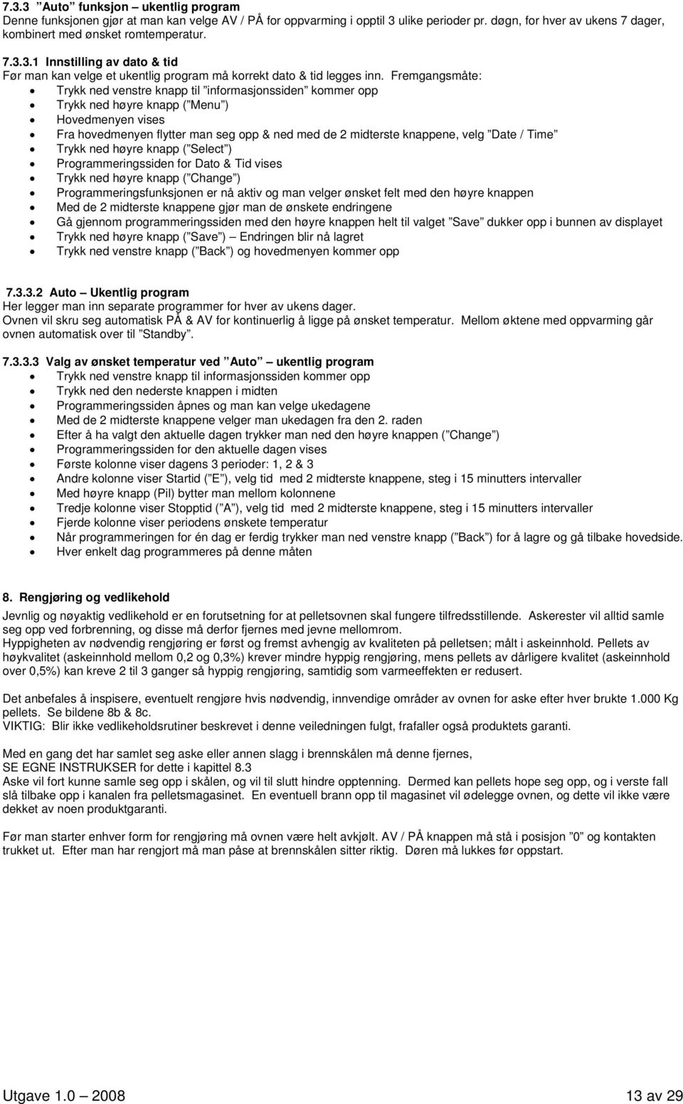 Date / Time Trykk ned høyre knapp ( Select ) Programmeringssiden for Dato & Tid vises Trykk ned høyre knapp ( Change ) Programmeringsfunksjonen er nå aktiv og man velger ønsket felt med den høyre