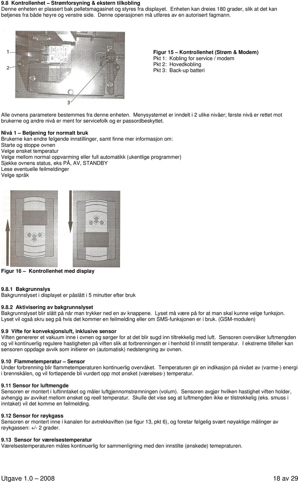 Figur 15 Kontrollenhet (Strøm & Modem) Pkt 1: Kobling for service / modem Pkt 2: Hovedkobling Pkt 3: Back-up batteri Alle ovnens parametere bestemmes fra denne enheten.