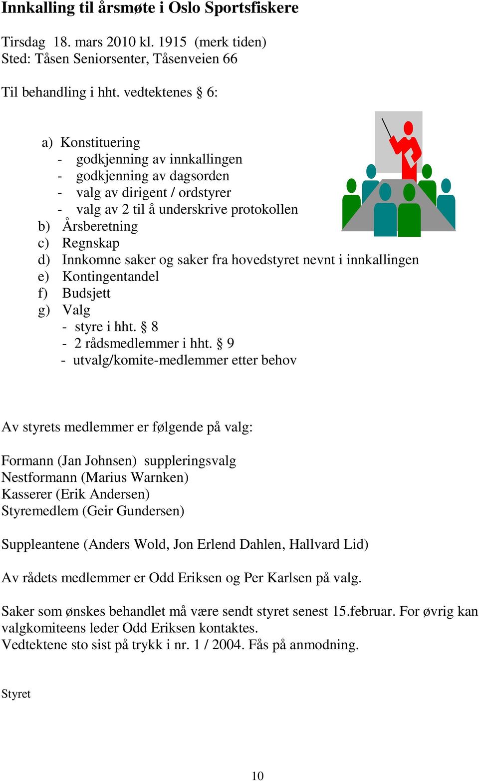 Innkomne saker og saker fra hovedstyret nevnt i innkallingen e) Kontingentandel f) Budsjett g) Valg - styre i hht. 8-2 rådsmedlemmer i hht.