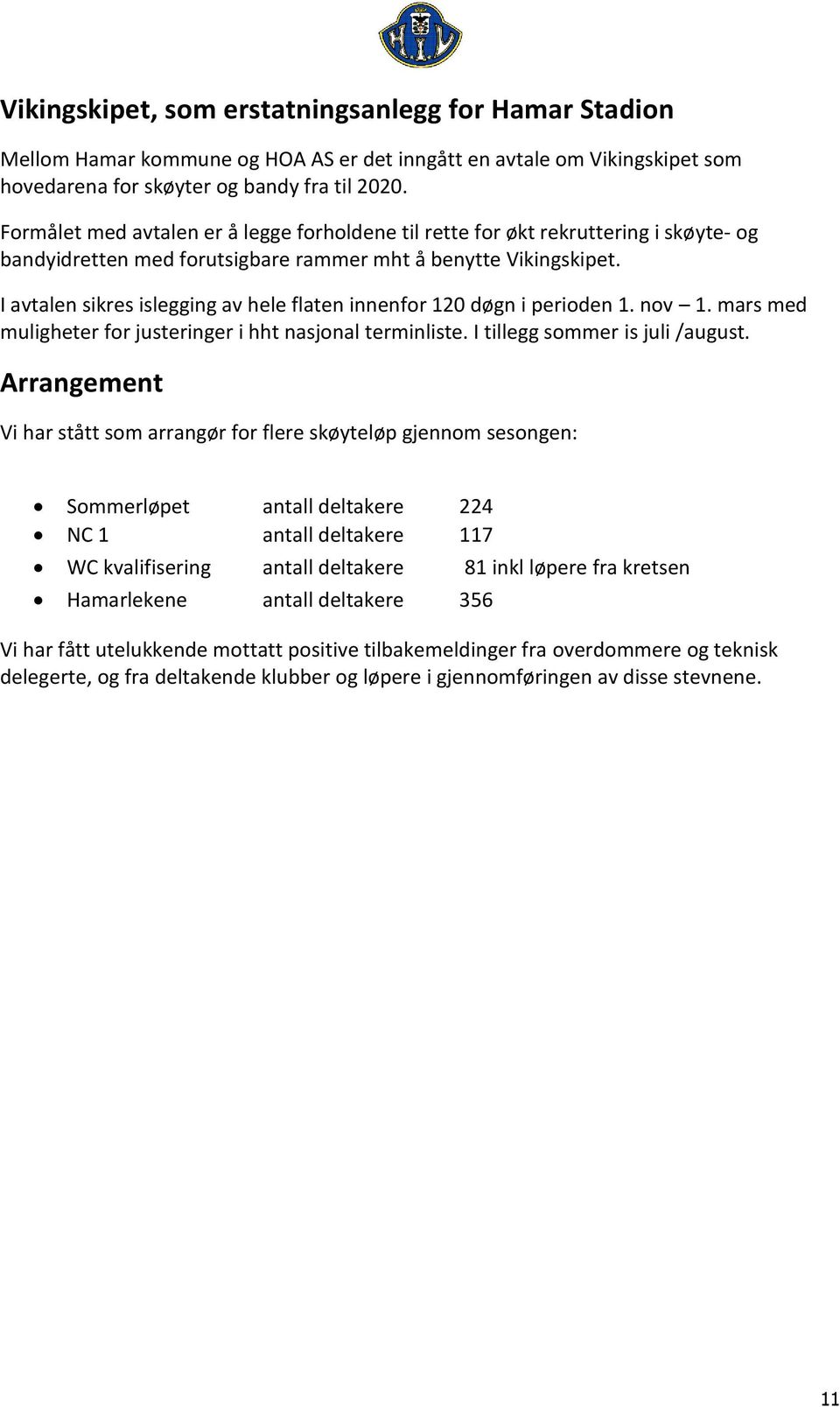 I avtalen sikres islegging av hele flaten innenfor 120 døgn i perioden 1. nov 1. mars med muligheter for justeringer i hht nasjonal terminliste. I tillegg sommer is juli /august.