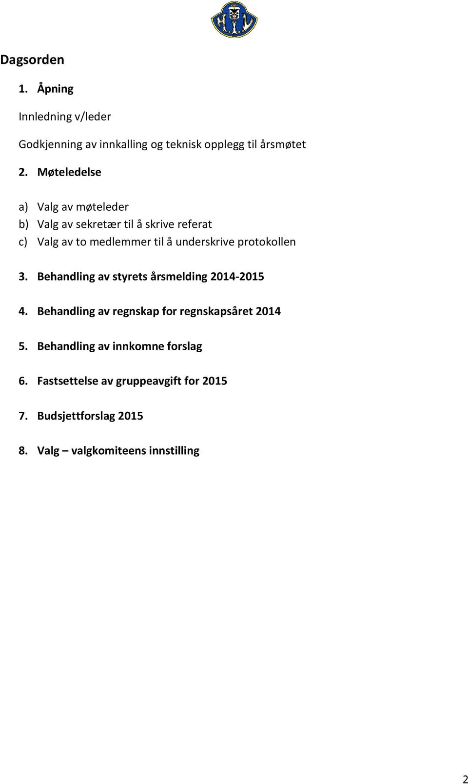 underskrive protokollen 3. Behandling av styrets årsmelding 2014-2015 4.