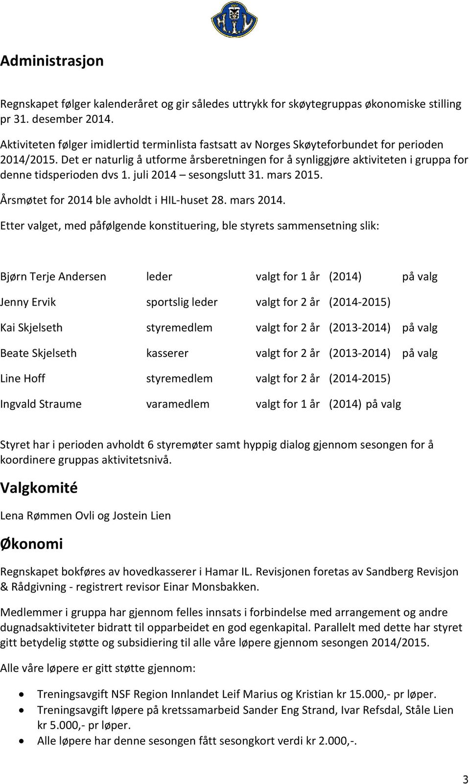 Det er naturlig å utforme årsberetningen for å synliggjøre aktiviteten i gruppa for denne tidsperioden dvs 1. juli 2014 sesongslutt 31. mars 2015. Årsmøtet for 2014 ble avholdt i HIL-huset 28.