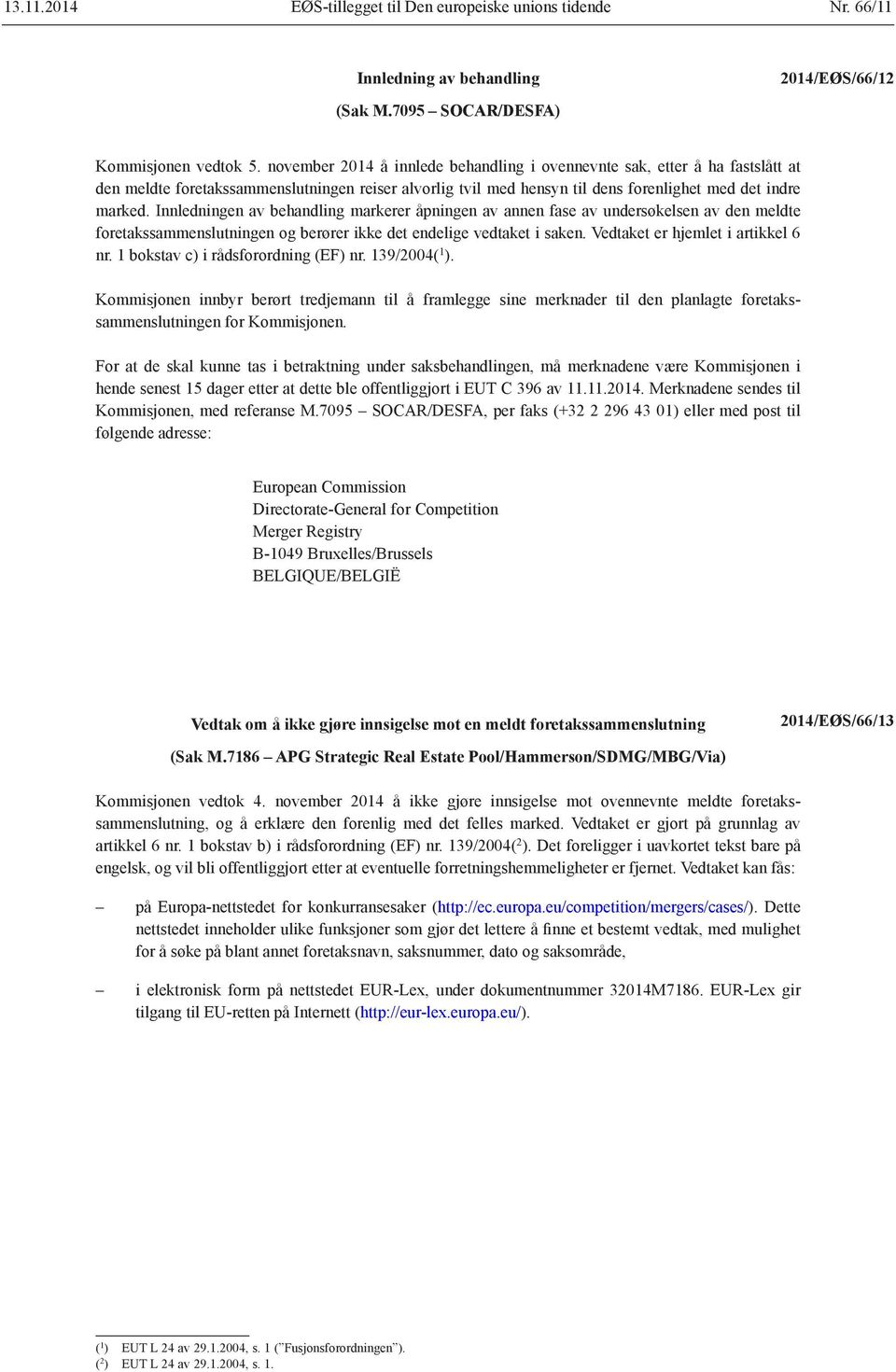 Innledningen av behandling markerer åpningen av annen fase av undersøkelsen av den meldte foretakssammenslutningen og berører ikke det endelige vedtaket i saken. Vedtaket er hjemlet i artikkel 6 nr.