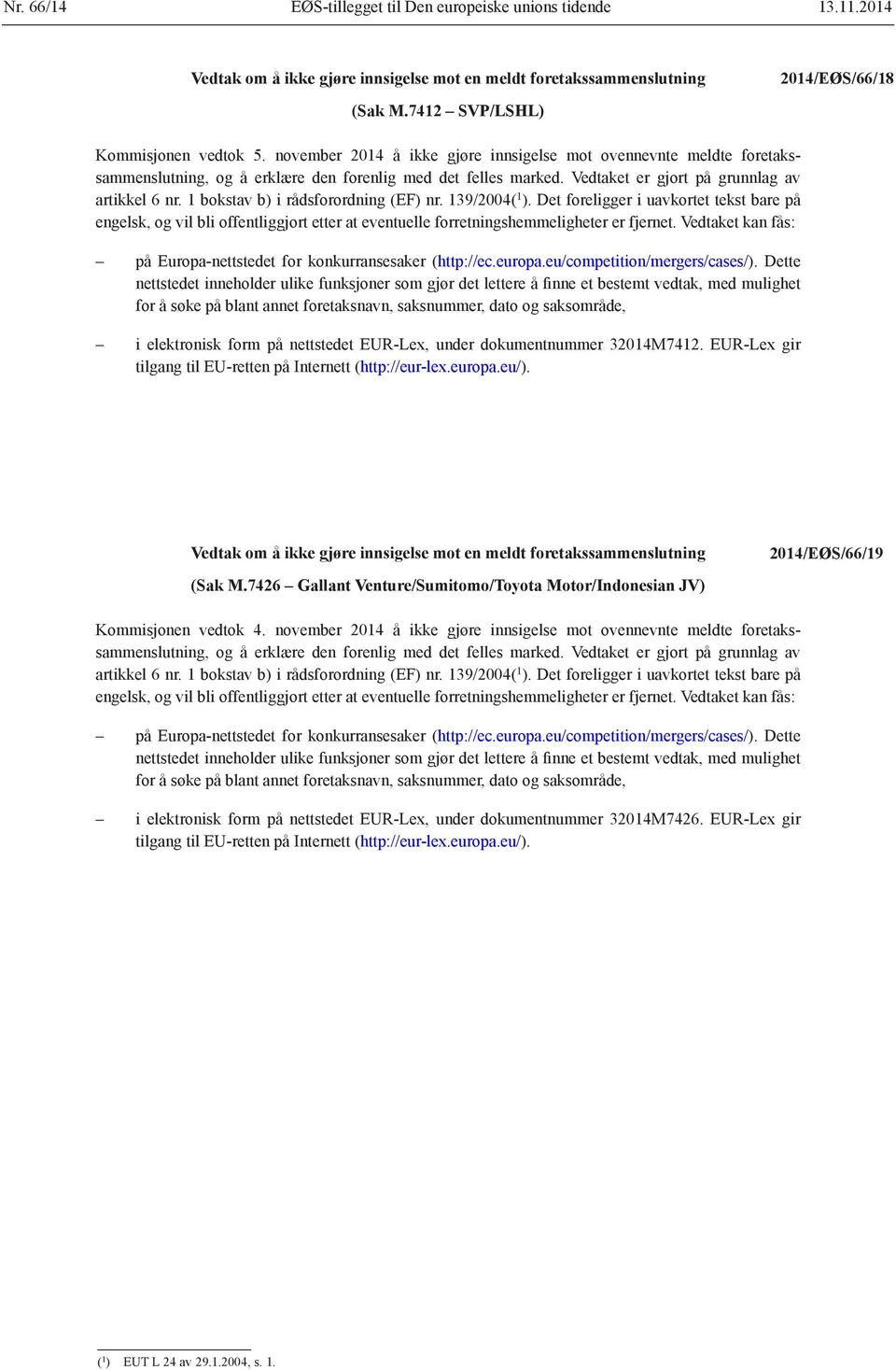 1 i rådsforordning (EF) nr. 139/2004( 1 ). Det foreligger i uavkortet tekst bare på engelsk, og vil bli offentliggjort etter at eventuelle forretningshemmeligheter er fjernet.