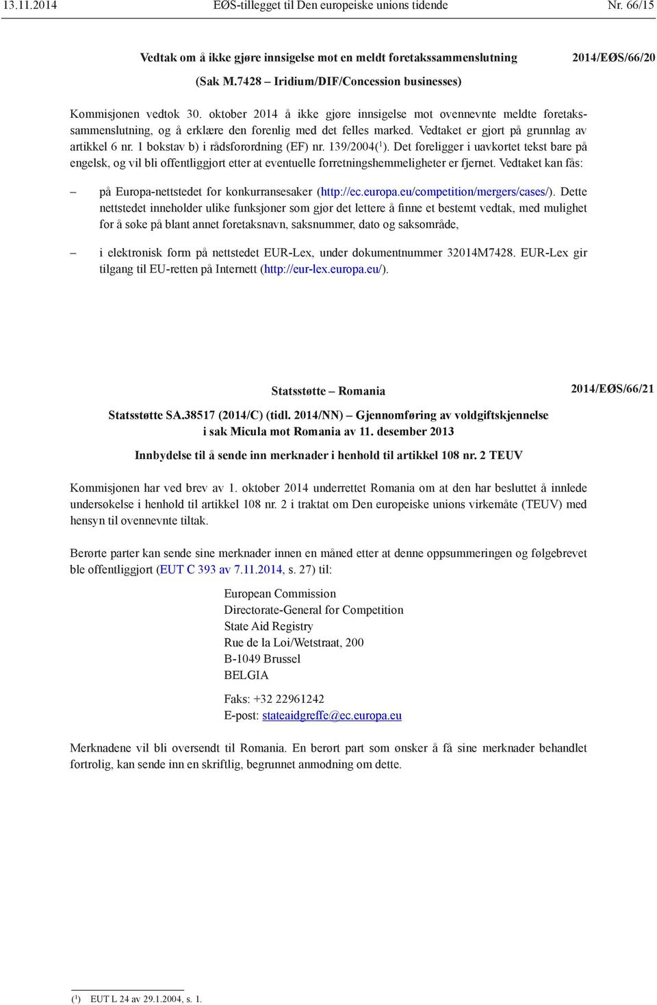 Vedtaket er gjort på grunnlag av artikkel 6 nr. 1 i rådsforordning (EF) nr. 139/2004( 1 ).