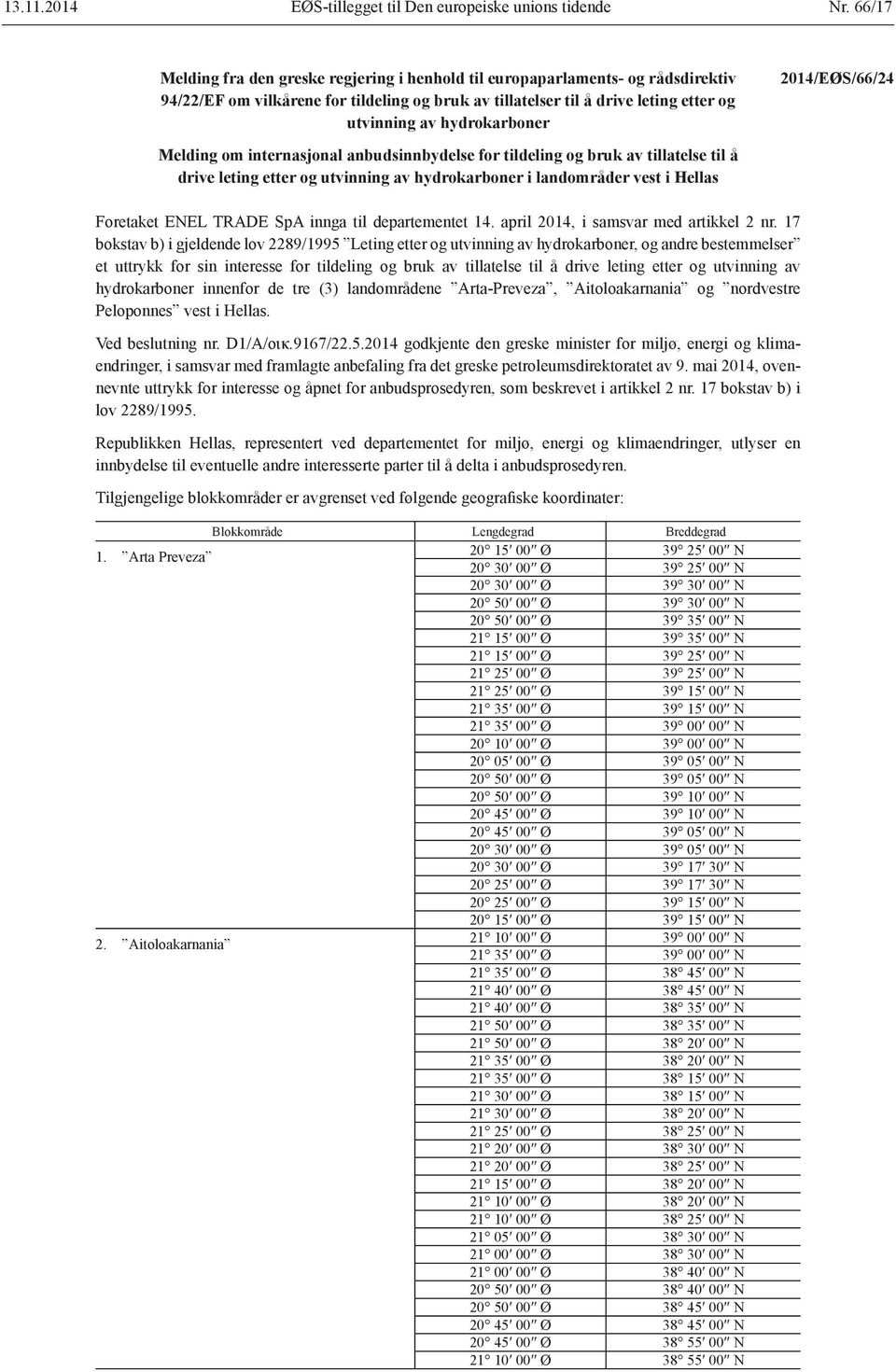 hydrokarboner 2014/EØS/66/24 Melding om internasjonal anbudsinnbydelse for tildeling og bruk av tillatelse til å drive leting etter og utvinning av hydrokarboner i landområder vest i Hellas Foretaket