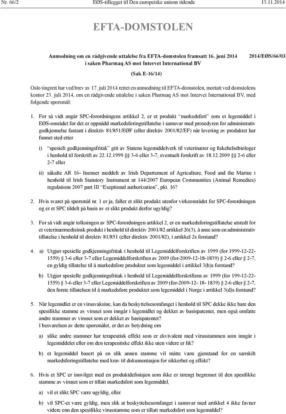 juli 2014 rettet en anmodning til EFTA-domstolen, mottatt ved domstolens kontor 23. juli 2014, om en rådgivende uttalelse i saken Pharmaq AS mot Intervet International BV, med følgende spørsmål: 1.