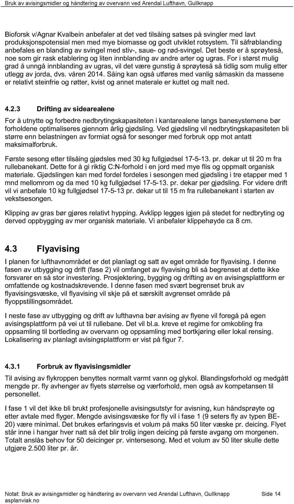 For i størst mulig grad å unngå innblanding av ugras, vil det være gunstig å sprøyteså så tidlig som mulig etter utlegg av jorda, dvs. våren 2014.