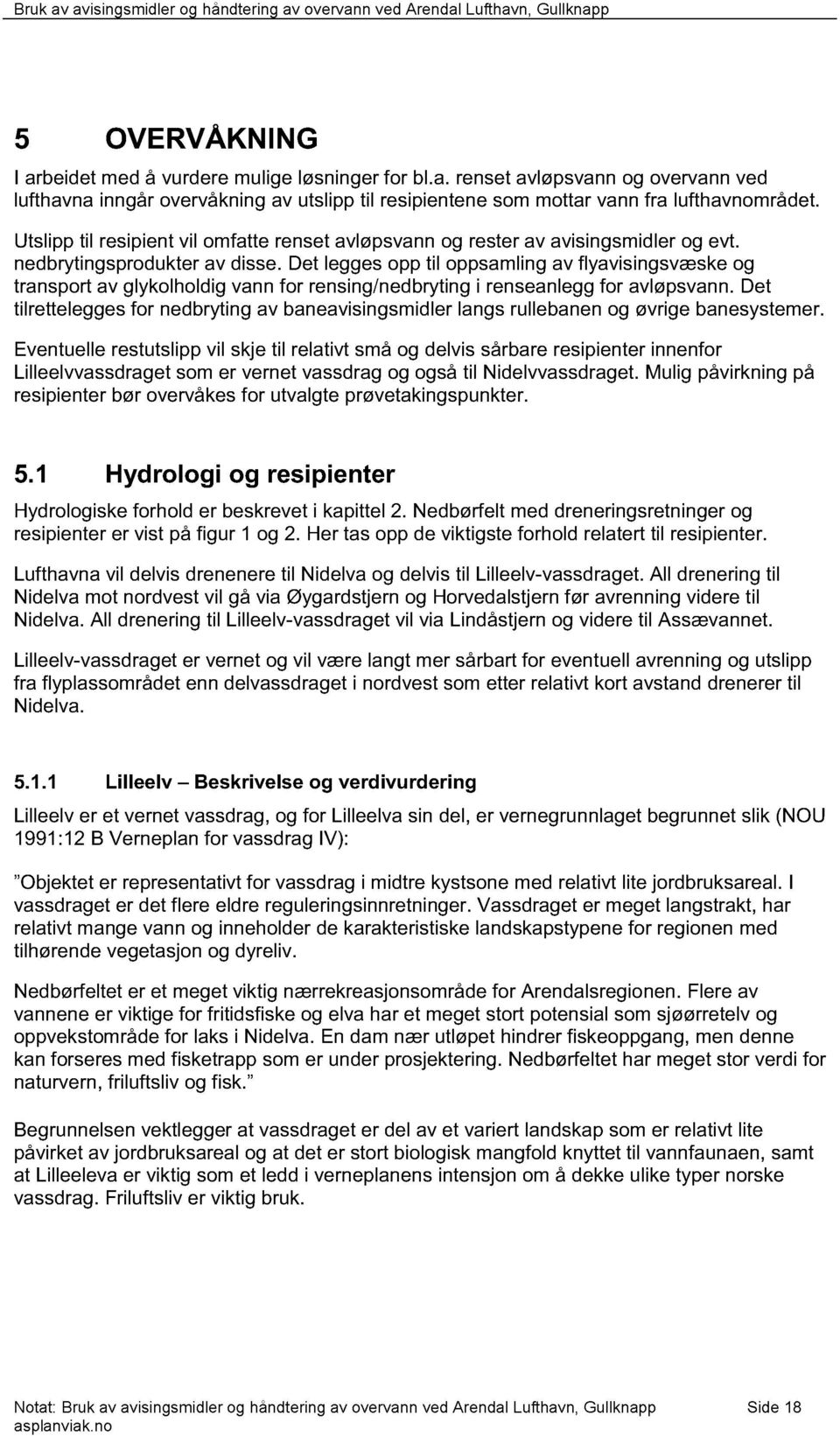 Det legges opp til oppsamling av flyavisingsvæske og transport av glykolholdig vann for rensing/nedbryting i renseanlegg for avløpsvann.