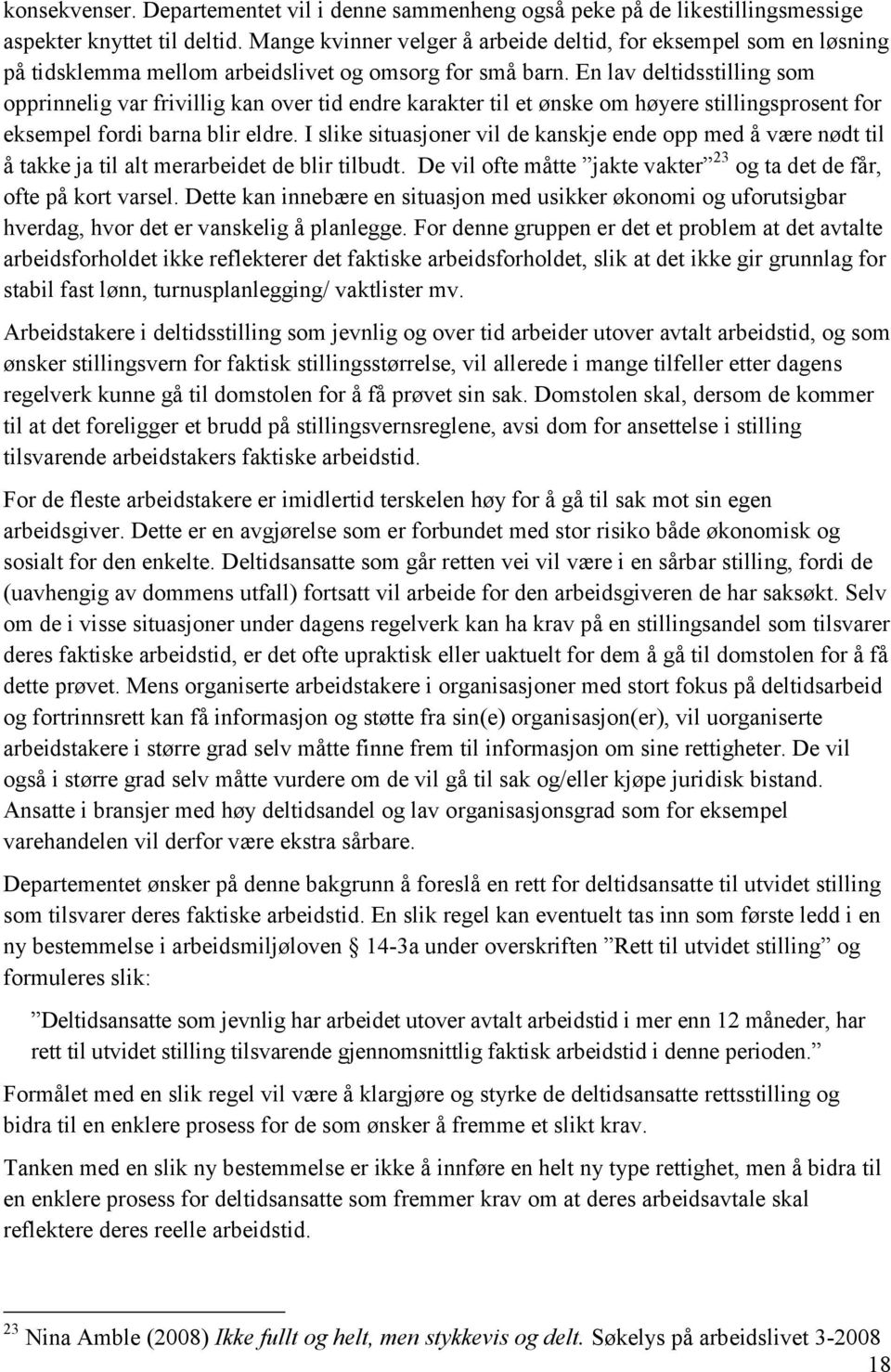 En lav deltidsstilling som opprinnelig var frivillig kan over tid endre karakter til et ønske om høyere stillingsprosent for eksempel fordi barna blir eldre.