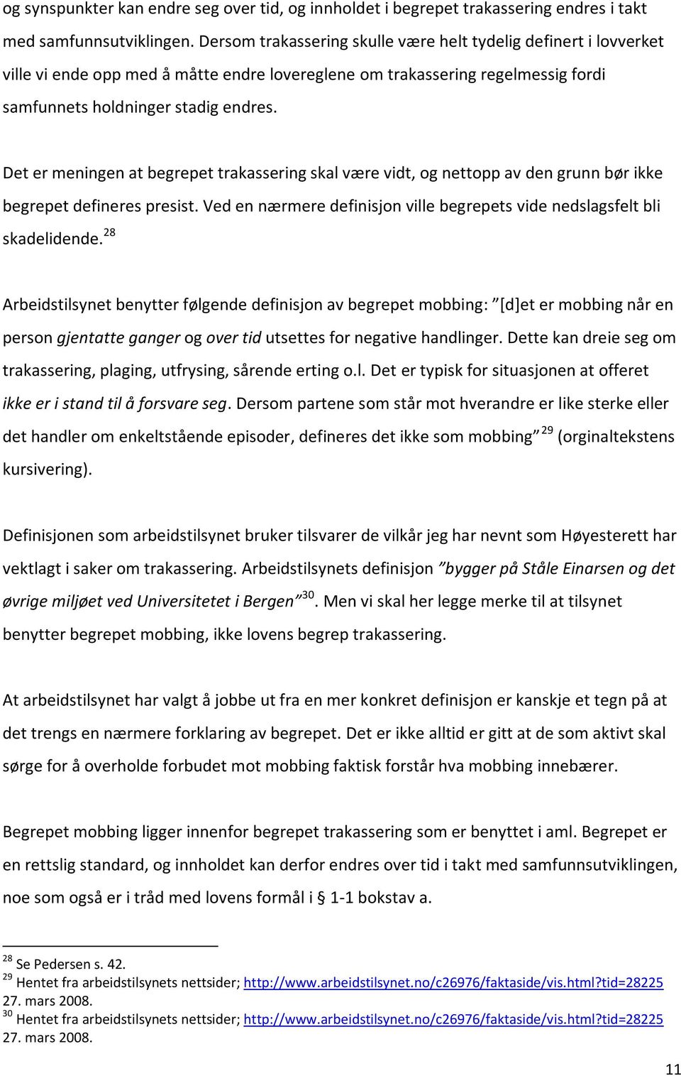 Det er meningen at begrepet trakassering skal være vidt, og nettopp av den grunn bør ikke begrepet defineres presist. Ved en nærmere definisjon ville begrepets vide nedslagsfelt bli skadelidende.