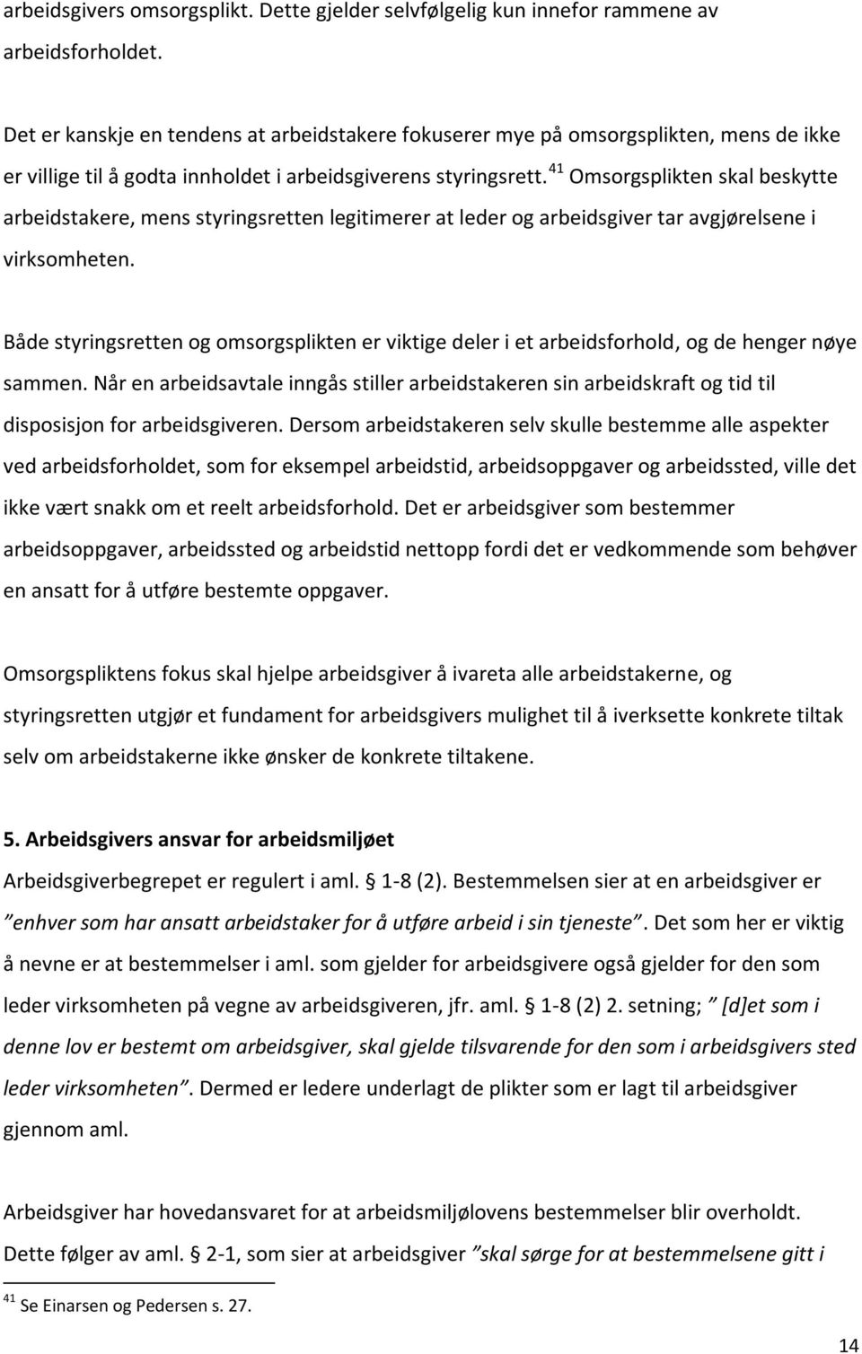 41 Omsorgsplikten skal beskytte arbeidstakere, mens styringsretten legitimerer at leder og arbeidsgiver tar avgjørelsene i virksomheten.