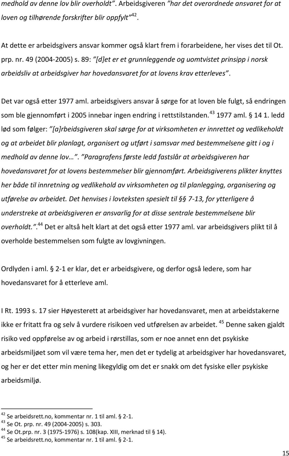 89: [d]et er et grunnleggende og uomtvistet prinsipp i norsk arbeidsliv at arbeidsgiver har hovedansvaret for at lovens krav etterleves. Det var også etter 1977 aml.