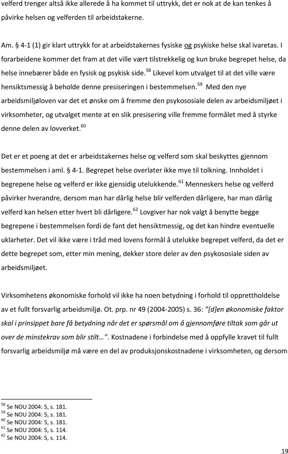 I forarbeidene kommer det fram at det ville vært tilstrekkelig og kun bruke begrepet helse, da helse innebærer både en fysisk og psykisk side.