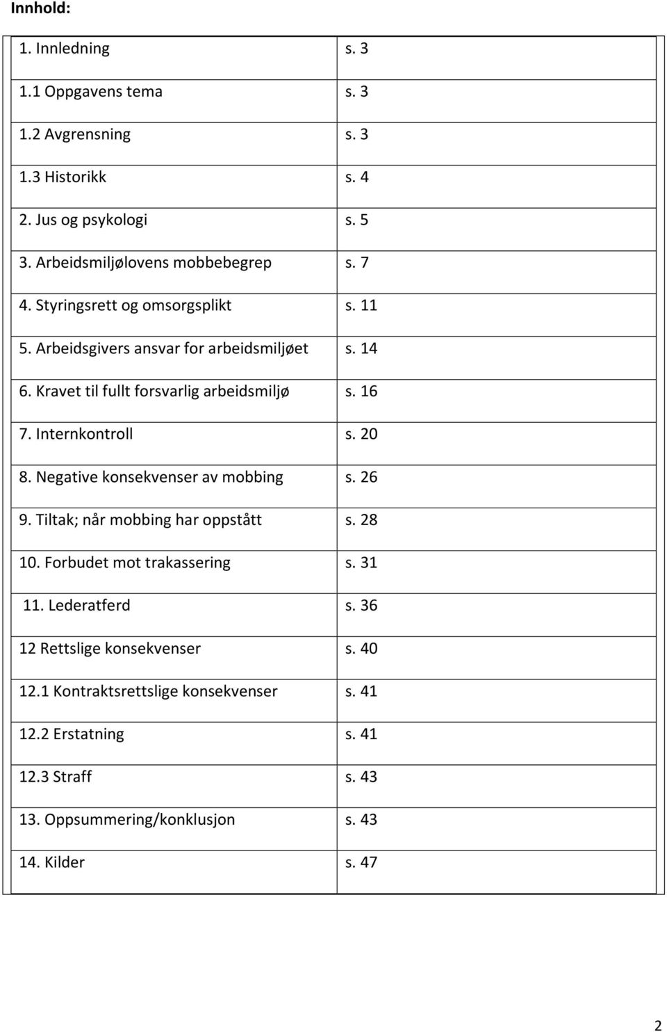 Internkontroll s. 20 8. Negative konsekvenser av mobbing s. 26 9. Tiltak; når mobbing har oppstått s. 28 10. Forbudet mot trakassering s. 31 11.