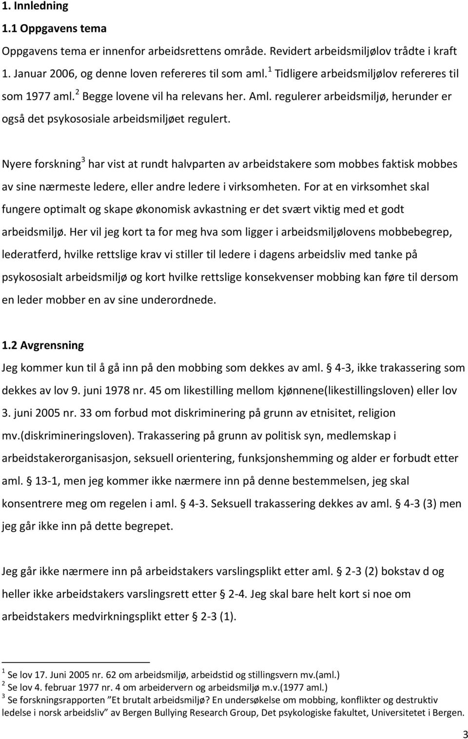 Nyere forskning 3 har vist at rundt halvparten av arbeidstakere som mobbes faktisk mobbes av sine nærmeste ledere, eller andre ledere i virksomheten.