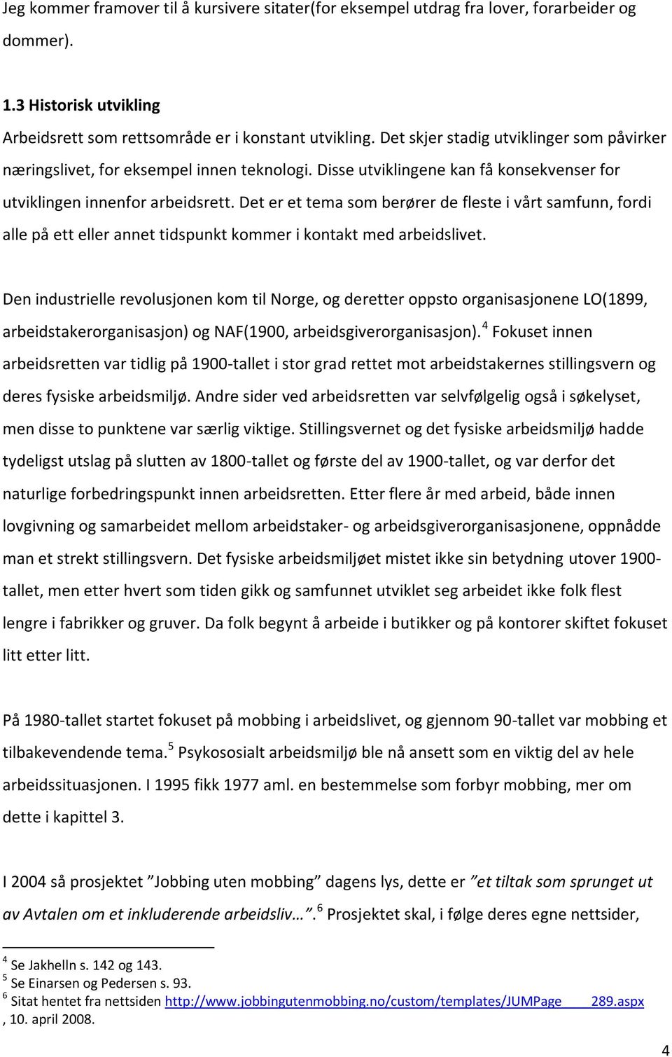 Det er et tema som berører de fleste i vårt samfunn, fordi alle på ett eller annet tidspunkt kommer i kontakt med arbeidslivet.