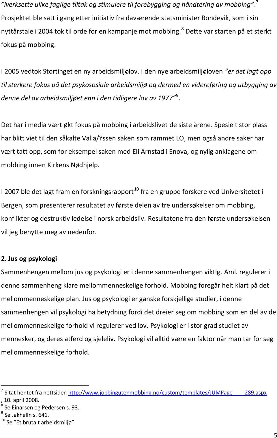 8 Dette var starten på et sterkt fokus på mobbing. I 2005 vedtok Stortinget en ny arbeidsmiljølov.