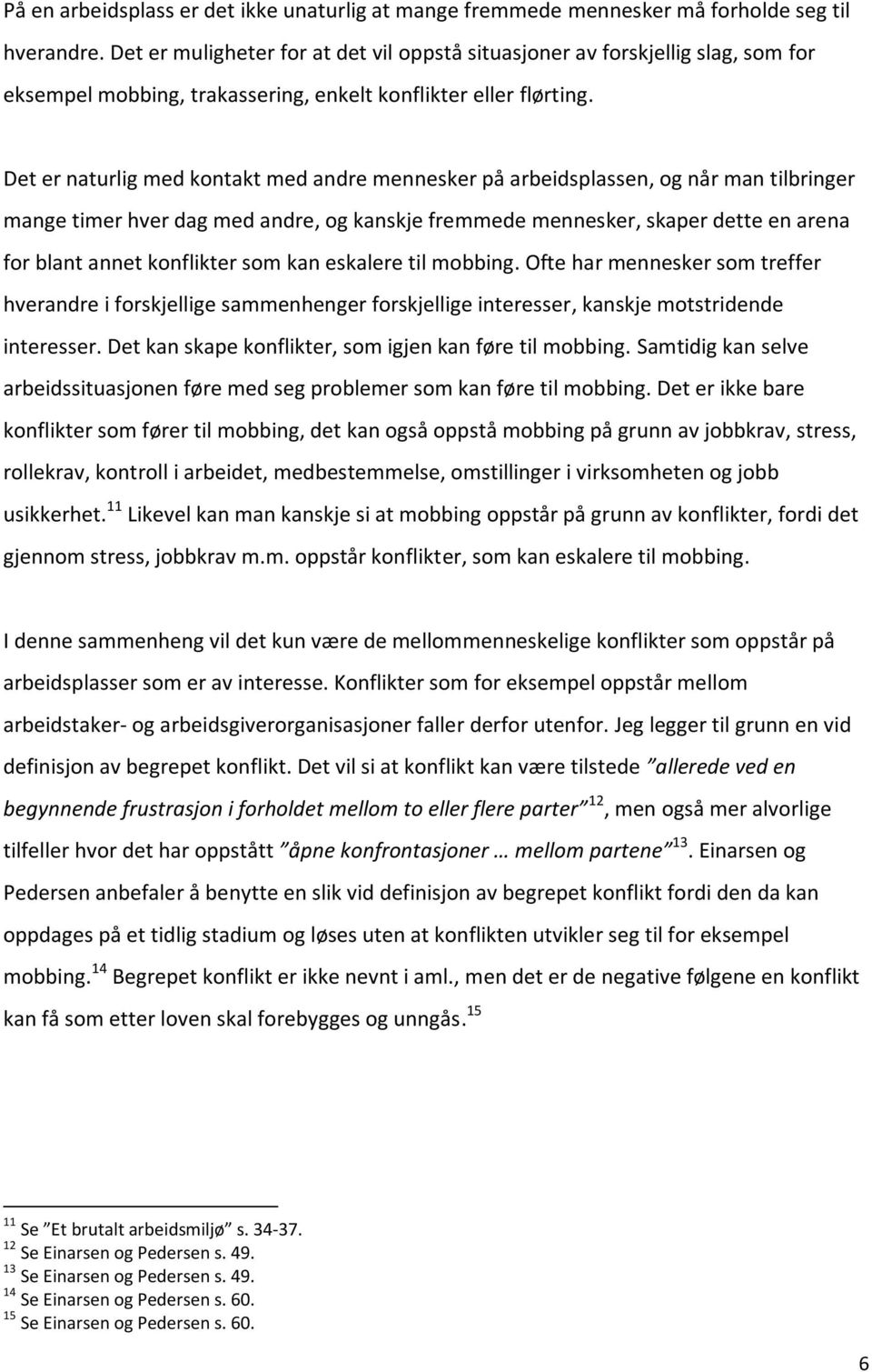 Det er naturlig med kontakt med andre mennesker på arbeidsplassen, og når man tilbringer mange timer hver dag med andre, og kanskje fremmede mennesker, skaper dette en arena for blant annet