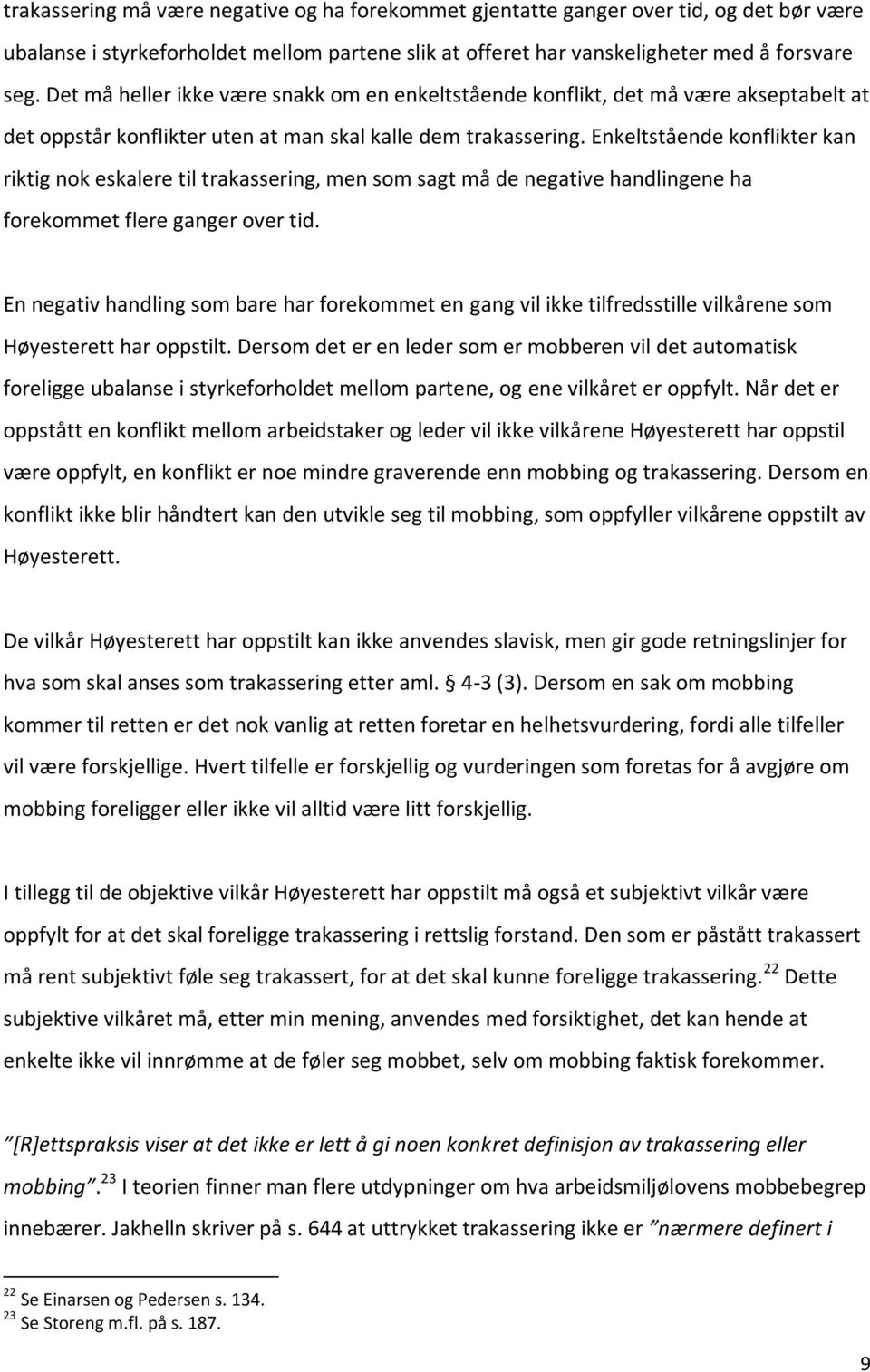 Enkeltstående konflikter kan riktig nok eskalere til trakassering, men som sagt må de negative handlingene ha forekommet flere ganger over tid.