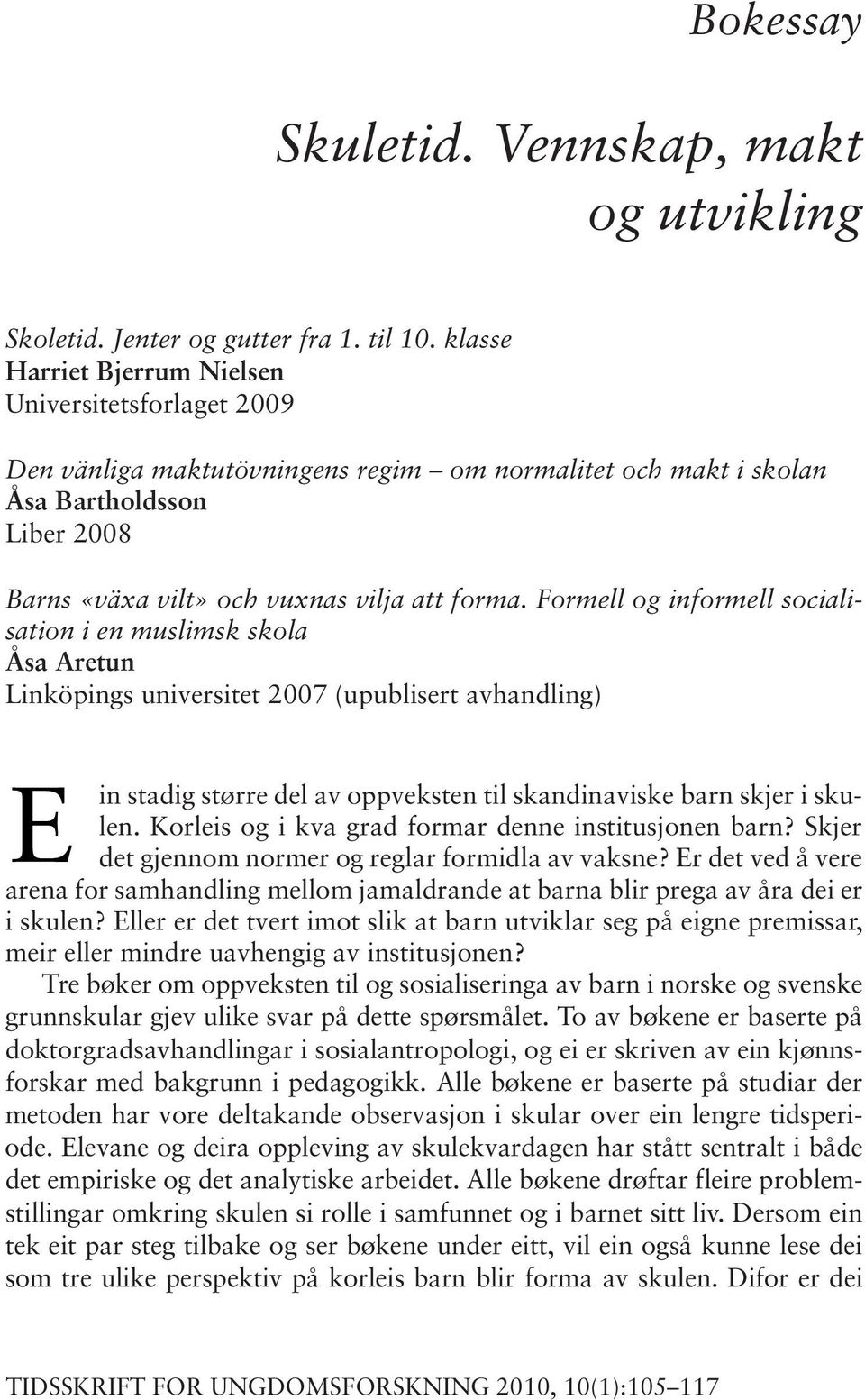 Formell og informell socialisation i en muslimsk skola Åsa Aretun Linköpings universitet 2007 (upublisert avhandling) E in stadig større del av oppveksten til skandinaviske barn skjer i skulen.