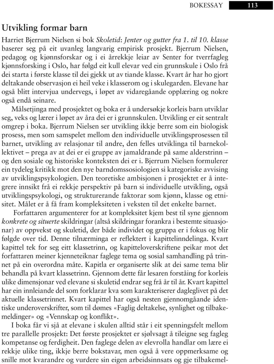 til dei gjekk ut av tiande klasse. Kvart år har ho gjort deltakande observasjon ei heil veke i klasserom og i skulegarden.