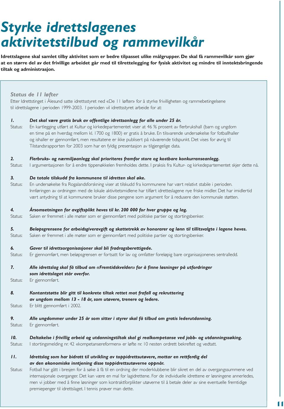 Status de 11 løfter Etter Idrettstinget i Ålesund satte idrettsstyret ned «De 11 løfter» for å styrke frivilligheten og rammebetingelsene til idrettslagene i perioden 1999-2003.