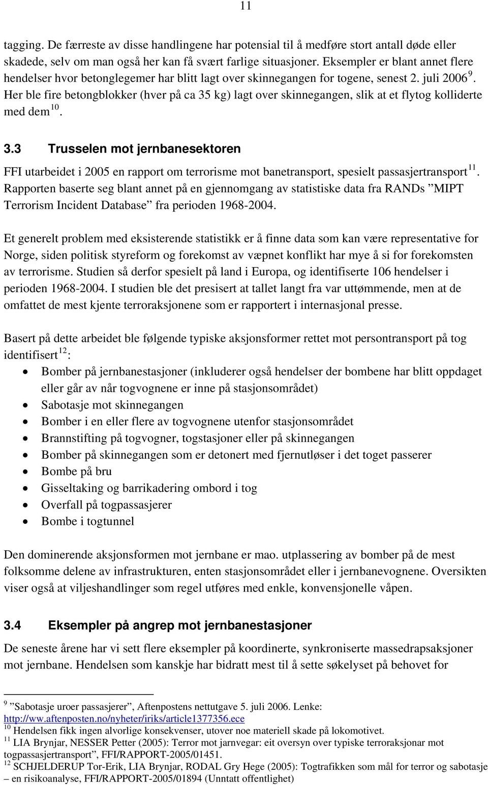 Her ble fire betongblokker (hver på ca 35 kg) lagt over skinnegangen, slik at et flytog kolliderte med dem 10. 3.3 Trusselen mot jernbanesektoren FFI utarbeidet i 2005 en rapport om terrorisme mot banetransport, spesielt passasjertransport 11.