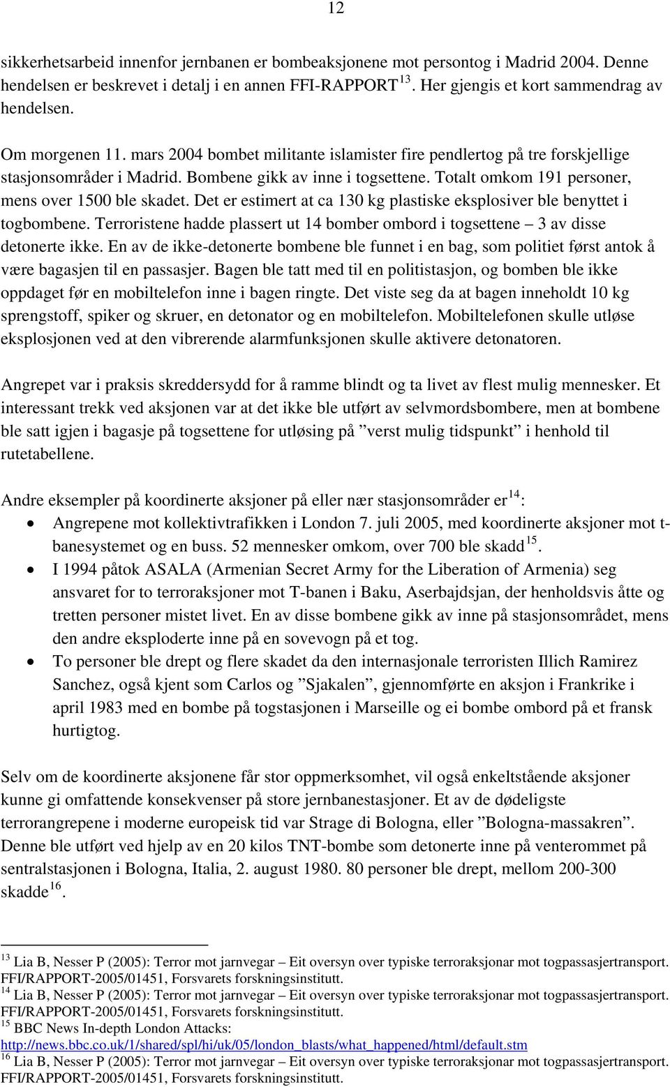 Totalt omkom 191 personer, mens over 1500 ble skadet. Det er estimert at ca 130 kg plastiske eksplosiver ble benyttet i togbombene.