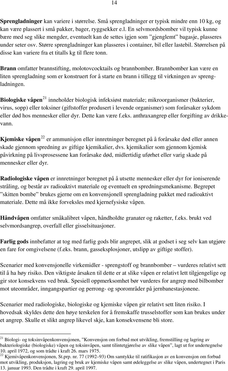 Brannbomber kan være en liten sprengladning som er konstruert for å starte en brann i tillegg til virkningen av sprengladningen.