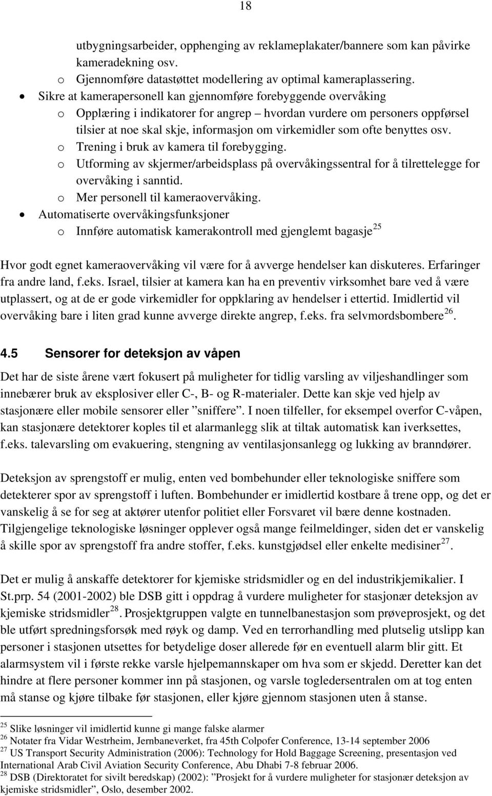 ofte benyttes osv. o Trening i bruk av kamera til forebygging. o Utforming av skjermer/arbeidsplass på overvåkingssentral for å tilrettelegge for overvåking i sanntid.