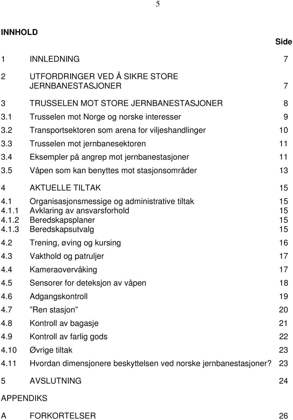 5 Våpen som kan benyttes mot stasjonsområder 13 4 AKTUELLE TILTAK 15 4.1 Organisasjonsmessige og administrative tiltak 15 4.1.1 Avklaring av ansvarsforhold 15 4.1.2 Beredskapsplaner 15 4.1.3 Beredskapsutvalg 15 4.