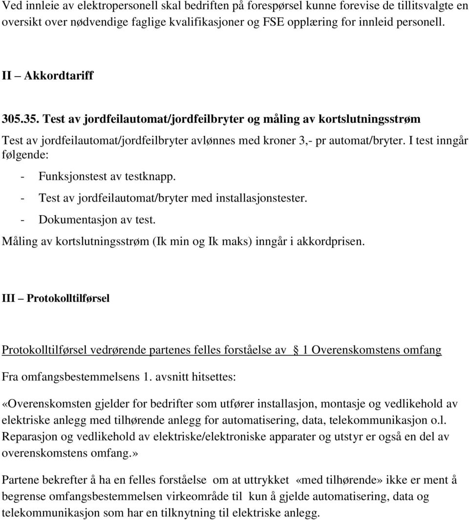 I test inngår følgende: - Funksjonstest av testknapp. - Test av jordfeilautomat/bryter med installasjonstester. - Dokumentasjon av test.