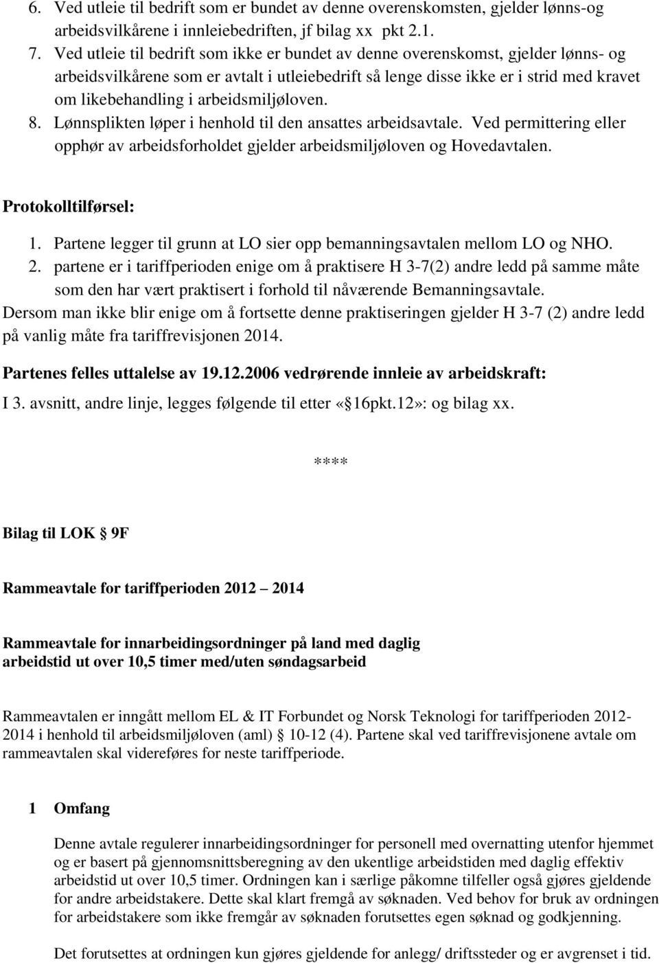 arbeidsmiljøloven. 8. Lønnsplikten løper i henhold til den ansattes arbeidsavtale. Ved permittering eller opphør av arbeidsforholdet gjelder arbeidsmiljøloven og Hovedavtalen. Protokolltilførsel: 1.