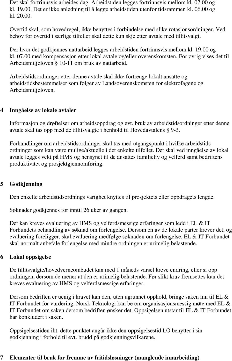 00 med kompensasjon etter lokal avtale og/eller overenskomsten. For øvrig vises det til Arbeidsmiljøloven 10-11 om bruk av nattarbeid.