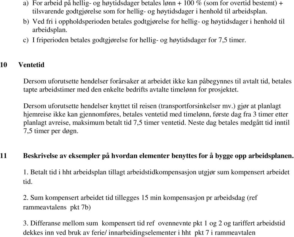 10 Ventetid Dersom uforutsette hendelser forårsaker at arbeidet ikke kan påbegynnes til avtalt tid, betales tapte arbeidstimer med den enkelte bedrifts avtalte timelønn for prosjektet.