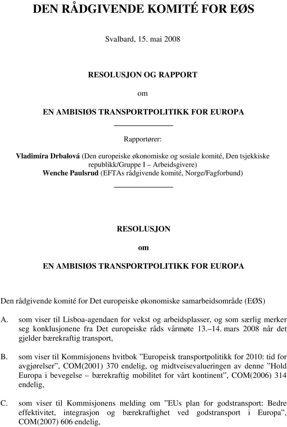 Arbeidsgivere) Wenche Paulsrud (EFTAs rådgivende komité, Norge/Fagforbund) RESOLUSJON om EN AMBISIØS TRANSPORTPOLITIKK FOR EUROPA Den rådgivende komité for Det europeiske økonomiske samarbeidsområde