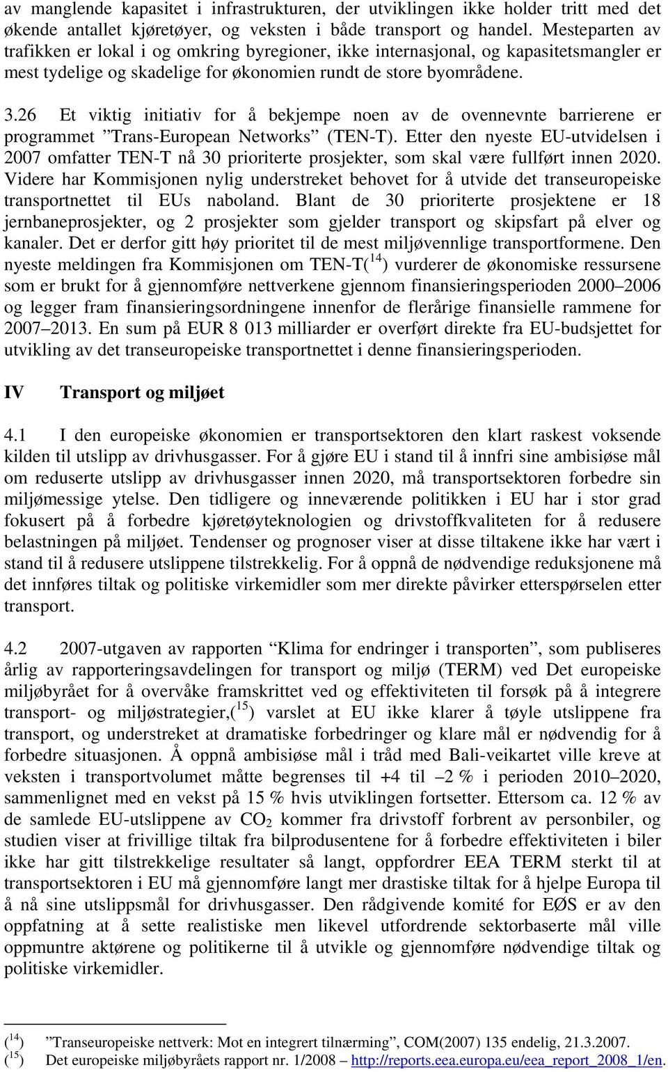 26 Et viktig initiativ for å bekjempe noen av de ovennevnte barrierene er programmet Trans-European Networks (TEN-T).