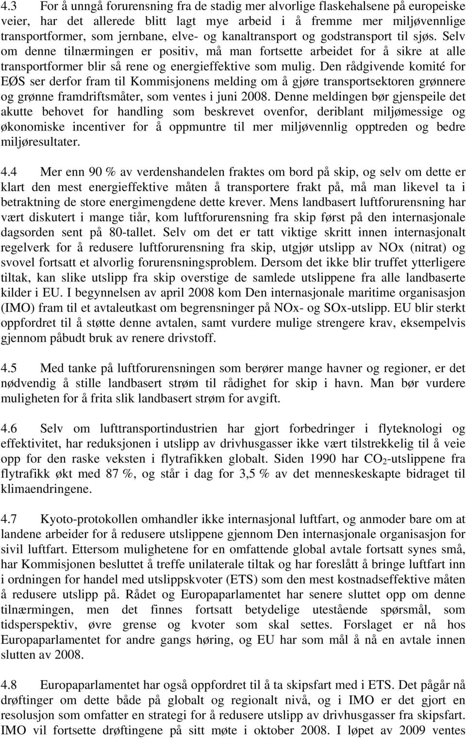 Den rådgivende komité for EØS ser derfor fram til Kommisjonens melding om å gjøre transportsektoren grønnere og grønne framdriftsmåter, som ventes i juni 2008.