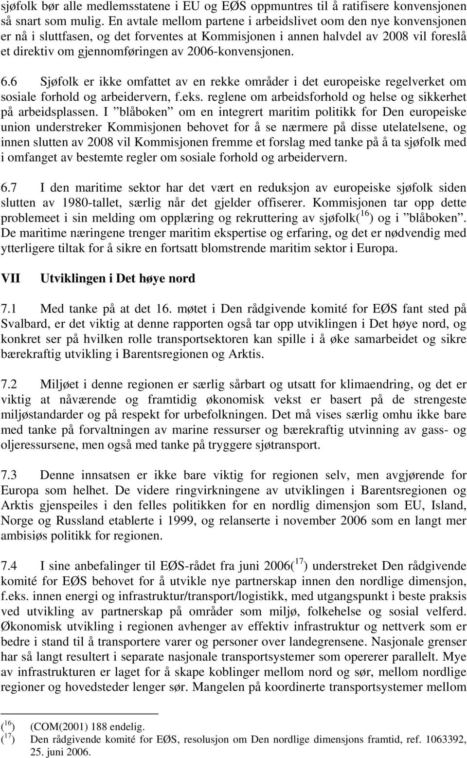 2006-konvensjonen. 6.6 Sjøfolk er ikke omfattet av en rekke områder i det europeiske regelverket om sosiale forhold og arbeidervern, f.eks.