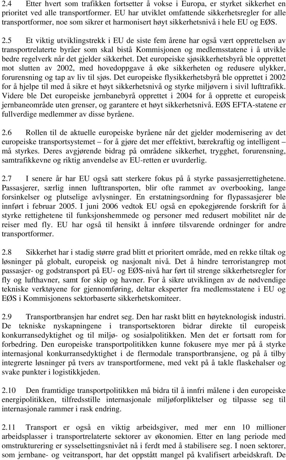 5 Et viktig utviklingstrekk i EU de siste fem årene har også vært opprettelsen av transportrelaterte byråer som skal bistå Kommisjonen og medlemsstatene i å utvikle bedre regelverk når det gjelder