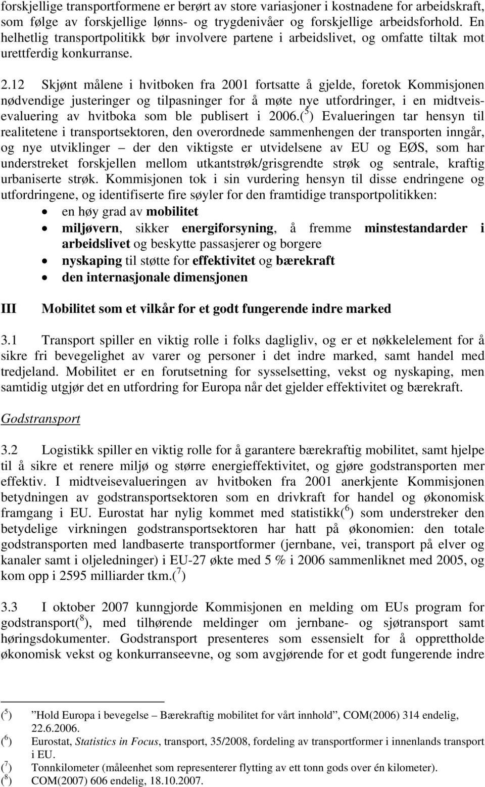 12 Skjønt målene i hvitboken fra 2001 fortsatte å gjelde, foretok Kommisjonen nødvendige justeringer og tilpasninger for å møte nye utfordringer, i en midtveisevaluering av hvitboka som ble publisert