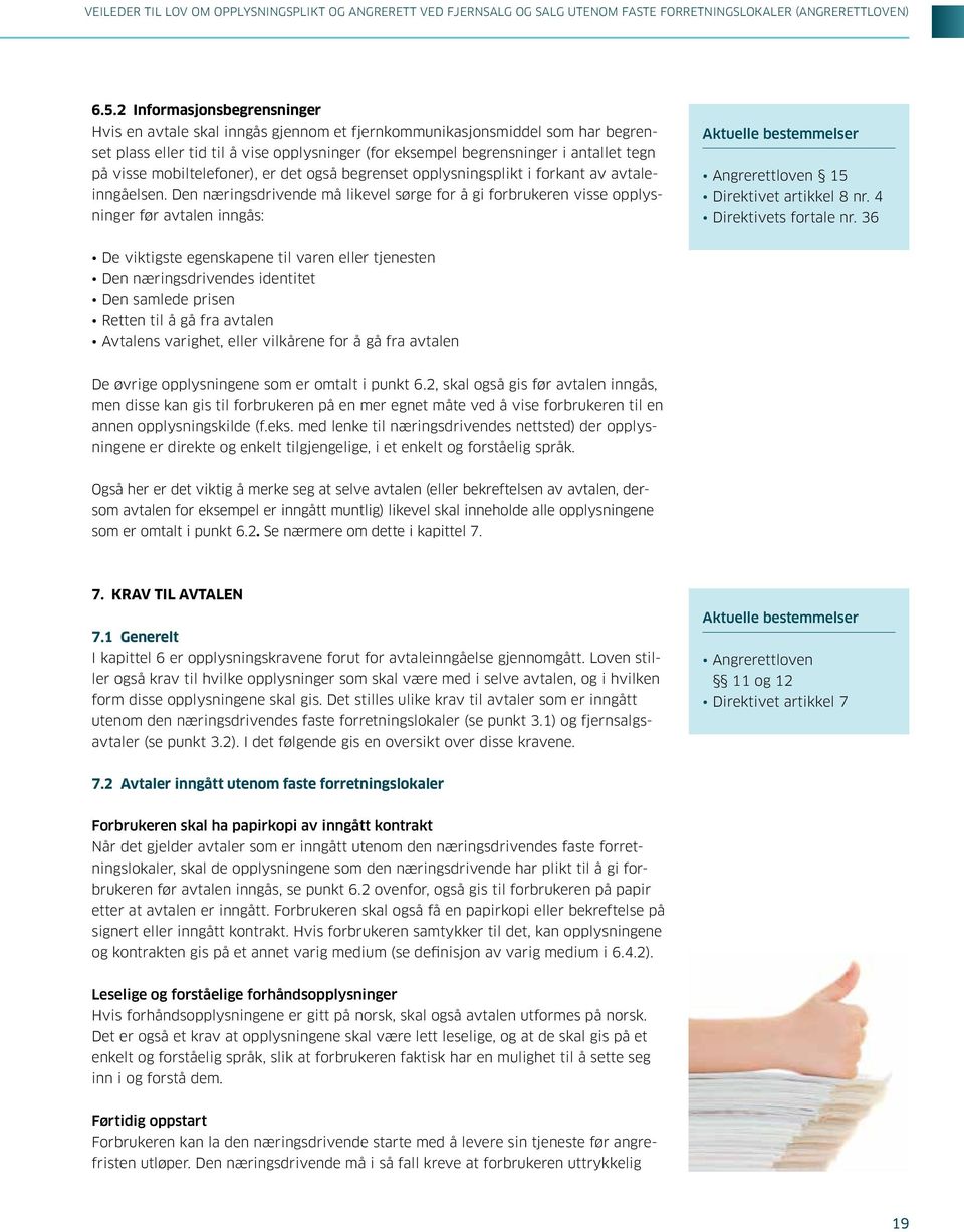 Den næringsdrivende må likevel sørge for å gi forbrukeren visse opplysninger før avtalen inngås: Aktuelle bestemmelser angrerettloven 15 direktivet artikkel 8 nr. 4 direktivets fortale nr.