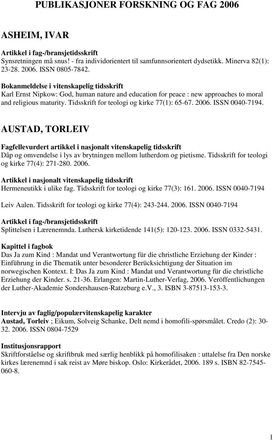 AUSTAD, TORLEIV Dåp og omvendelse i lys av brytningen mellom lutherdom og pietisme. Tidsskrift for teologi og kirke 77(4): 271-280. 2006.