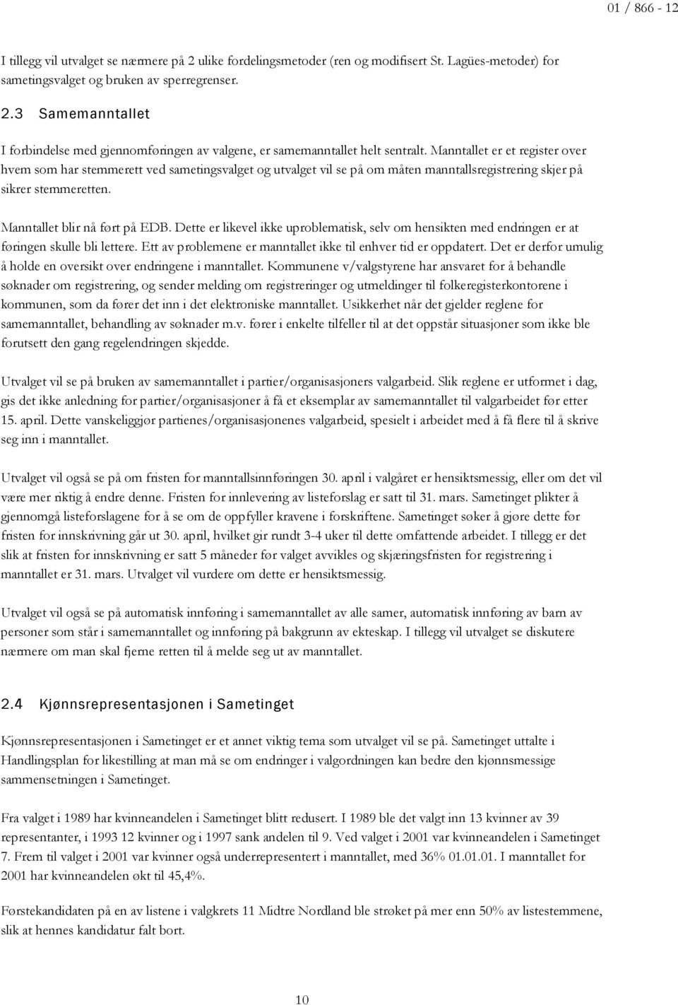 Dette er likevel ikke uproblematisk, selv om hensikten med endringen er at føringen skulle bli lettere. Ett av problemene er manntallet ikke til enhver tid er oppdatert.