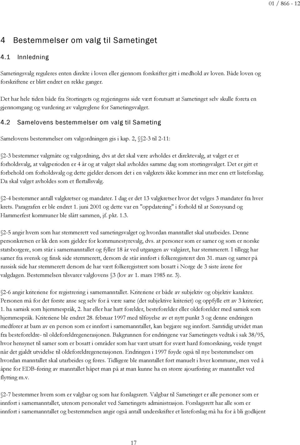 Det har hele tiden både fra Stortingets og regjeringens side vært forutsatt at Sametinget selv skulle foreta en gjennomgang og vurdering av valgreglene for Sametingsvalget. 4.