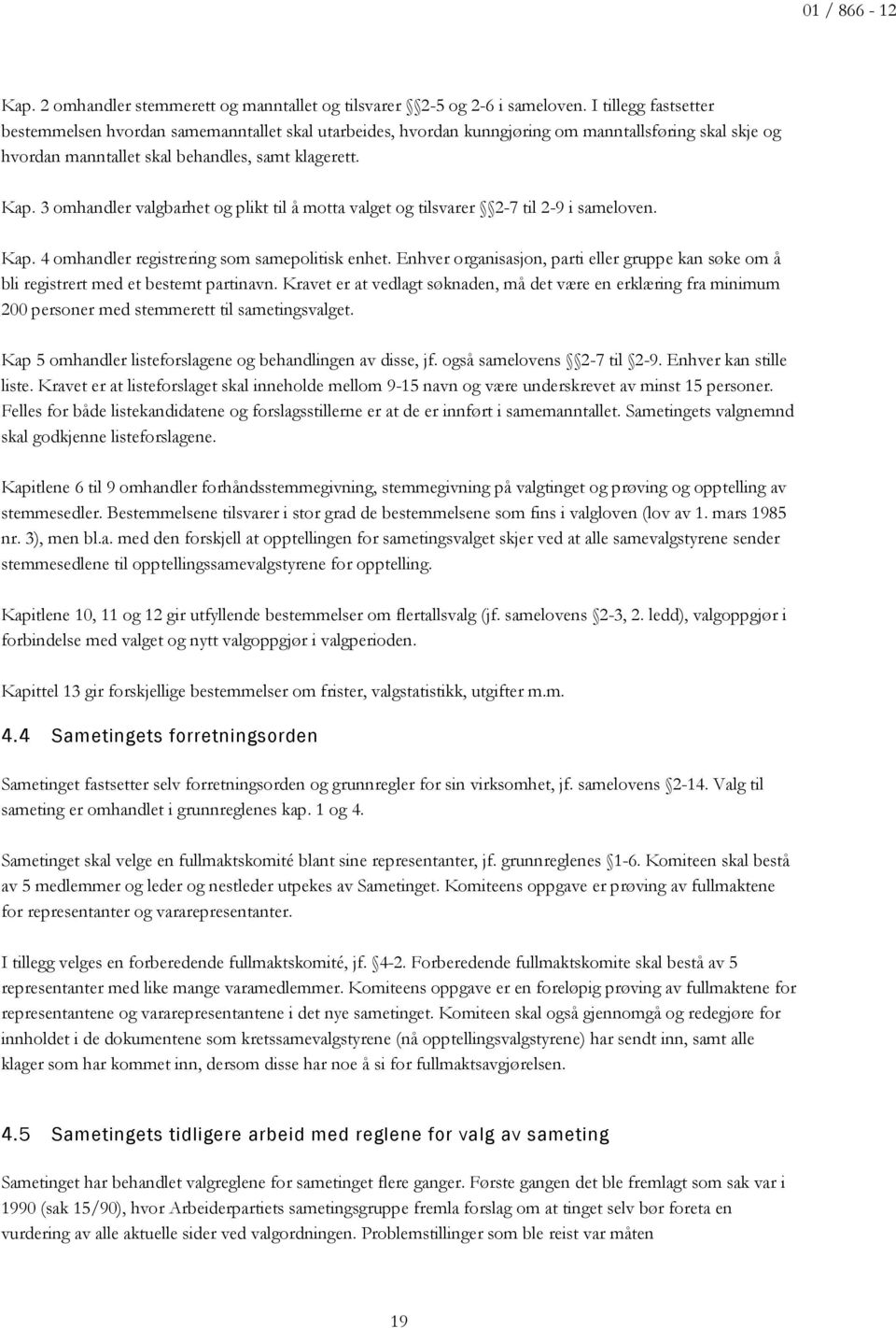 3 omhandler valgbarhet og plikt til å motta valget og tilsvarer 2-7 til 2-9 i sameloven. Kap. 4 omhandler registrering som samepolitisk enhet.