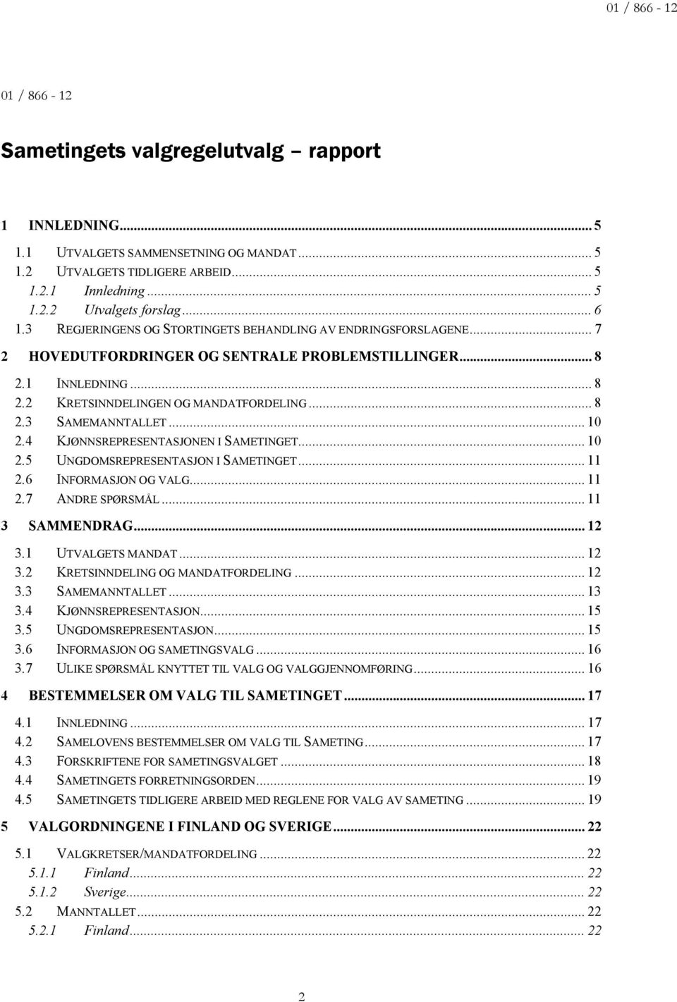 .. 0 2.4 KJØNNSREPRESENTASJONEN I SAMETINGET... 0 2.5 UNGDOMSREPRESENTASJON I SAMETINGET... 2.6 INFORMASJON OG VALG... 2.7 ANDRE SPØRSMÅL... 3 SAMMENDRAG... 2 3. UTVALGETS MANDAT... 2 3.2 KRETSINNDELING OG MANDATFORDELING.